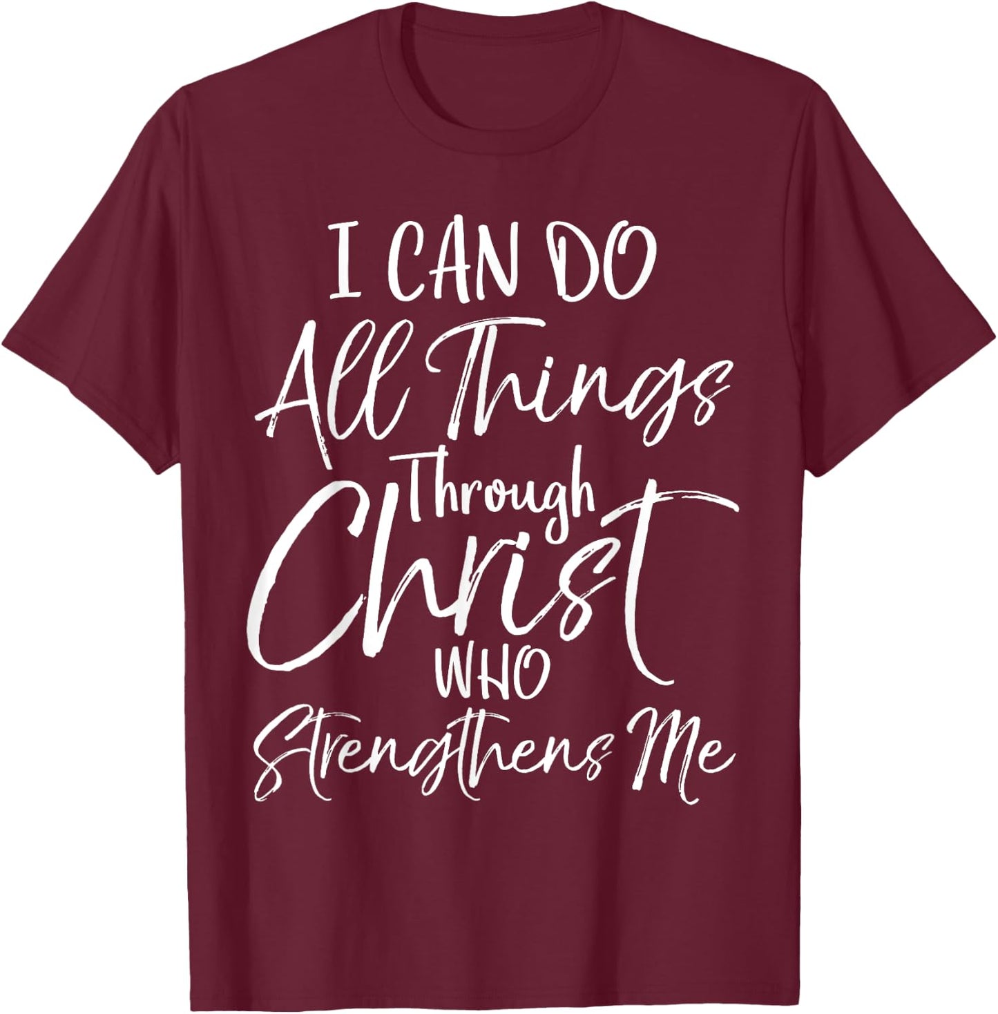 I Can Do All Things Through Christ Who Strengthens Me T-Shirt - T-Shirt | Maroon
