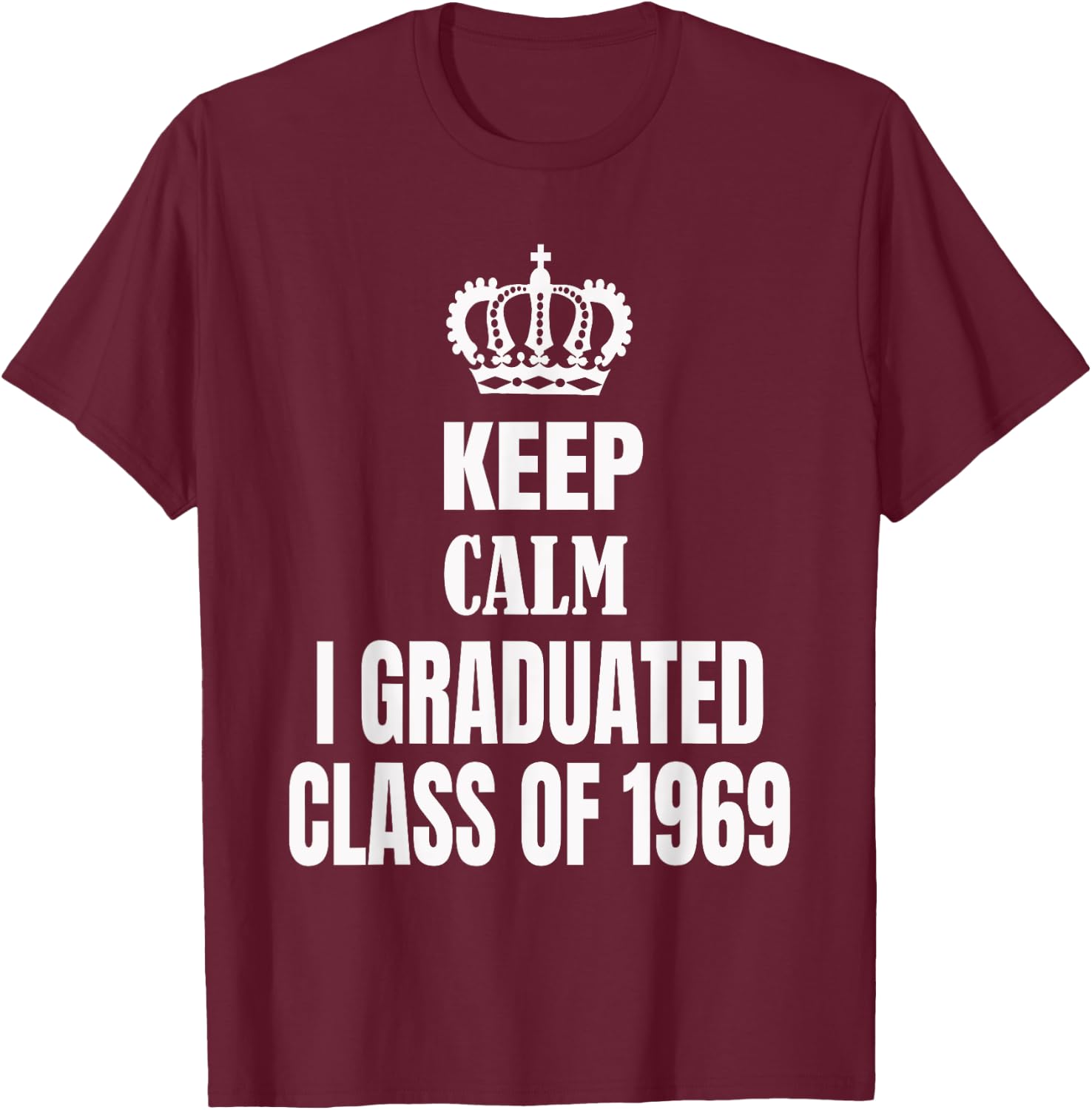 Keep Calm I Graduated Class Of 1969 High School Reunion T-Shirt - T-Shirt | Maroon