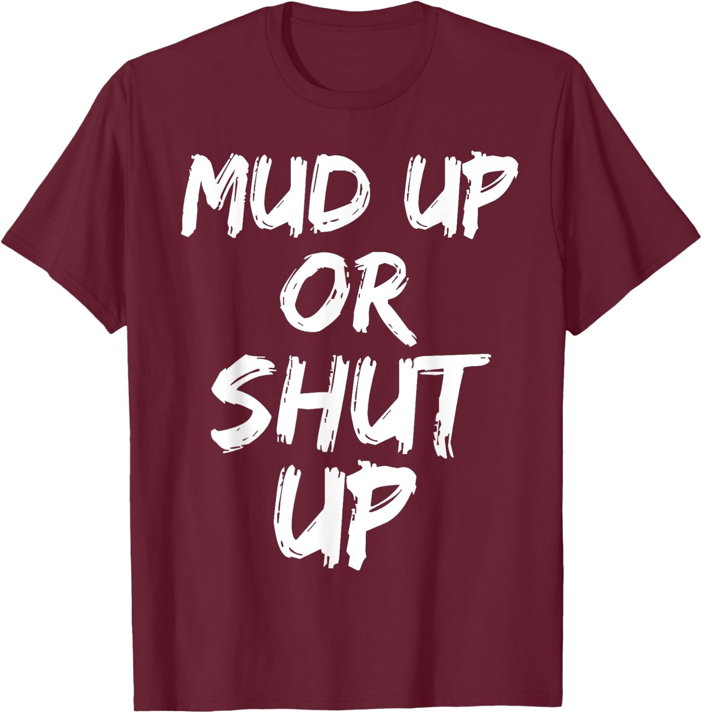 Mud Up or Shut Up Shirt Cute Funny Mudding Racing Shirt T-Shirt - T-Shirt | Maroon