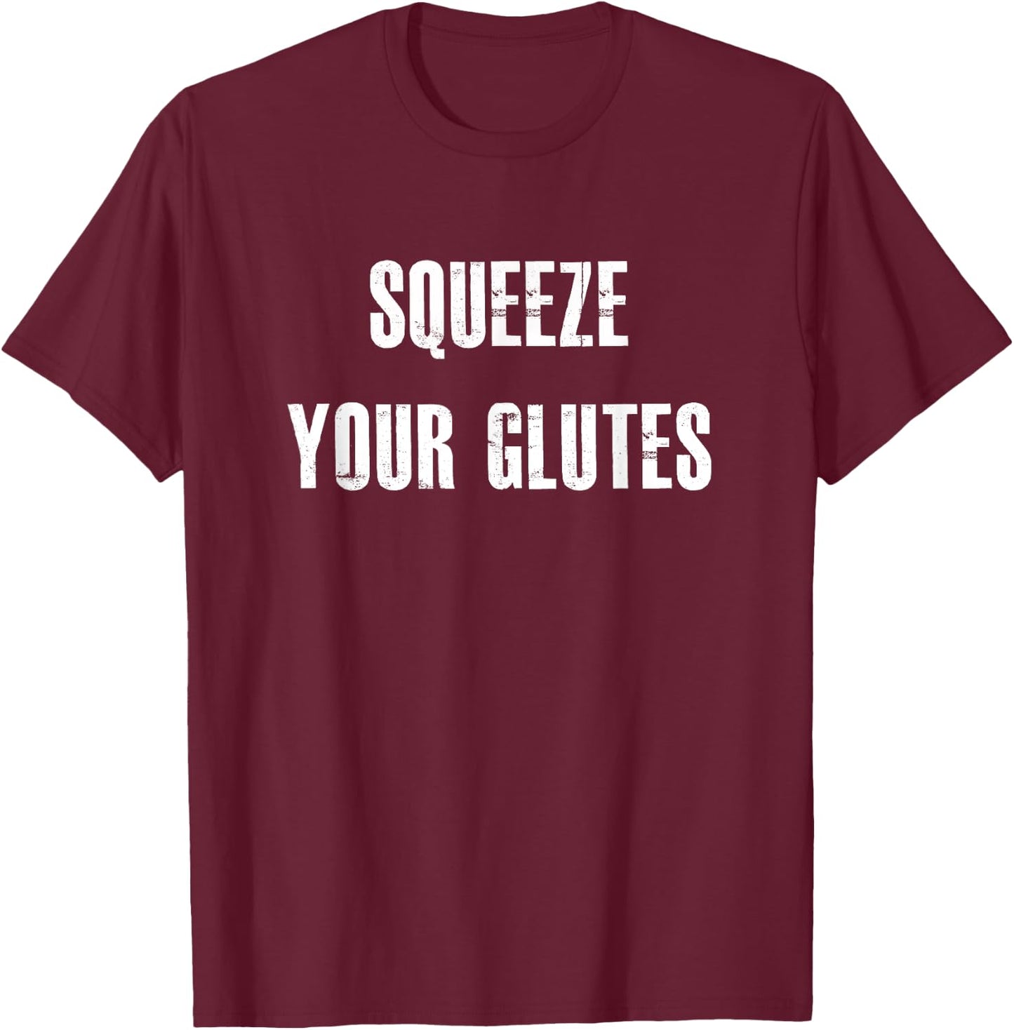 Squeeze Your Glutes | Funny WorkOut, Trainer, Fitness Shirt T-Shirt - T-Shirt | Maroon