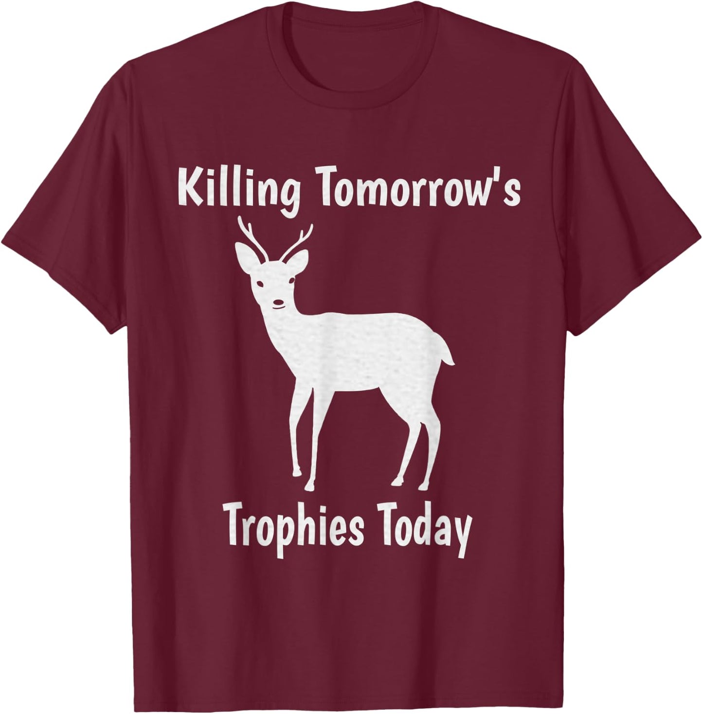 Killing Tomorrow's Trophies Today - Funny Deer Hunting T-Shirt - T-Shirt | Maroon