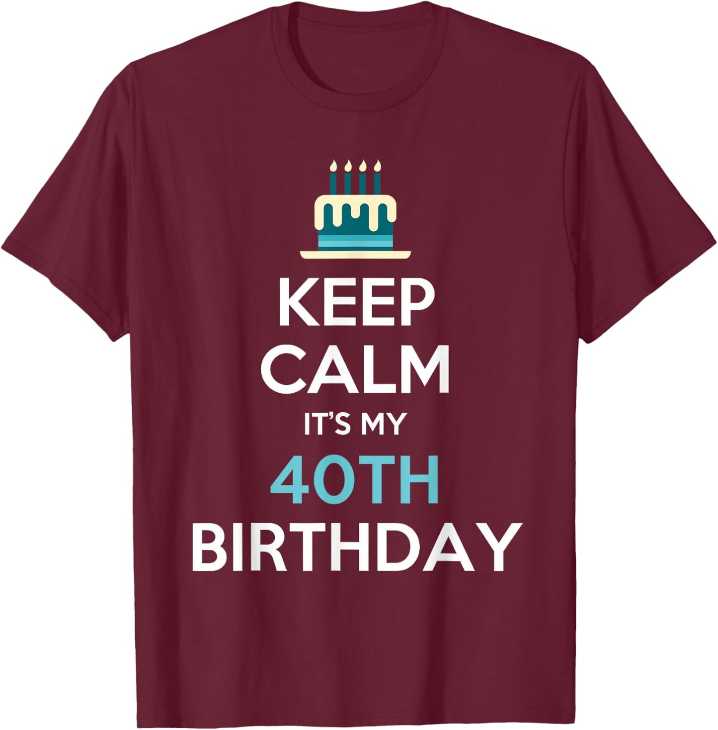 Keep Calm It's My 40th Birthday 40 Years Old T-Shirt - T-Shirt | Maroon