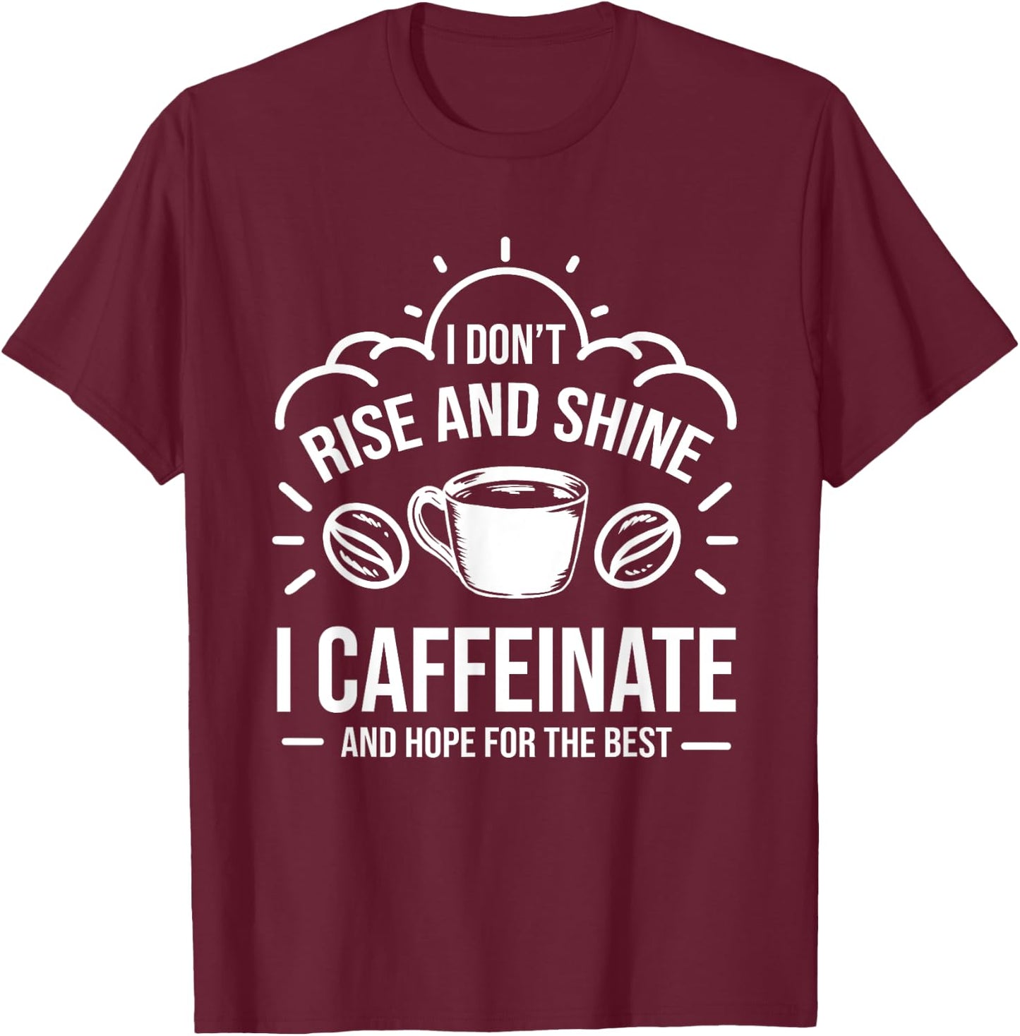 I Dont Rise And Shine I Caffeinate Hope For The Best Barista T-Shirt - T-Shirt | Maroon