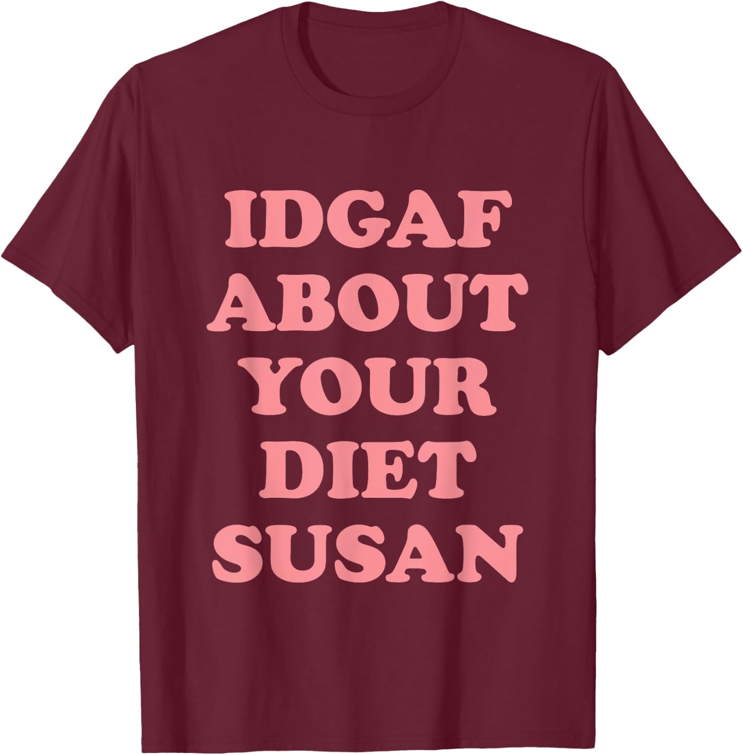 IDGAF About Your Diet Susan Funny Diet T-Shirt - T-Shirt | Maroon