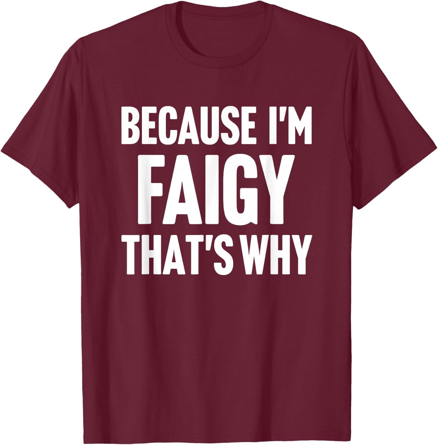 Because I'm Faigy That's Why Am Personalized Name T-Shirt - T-Shirt | Maroon