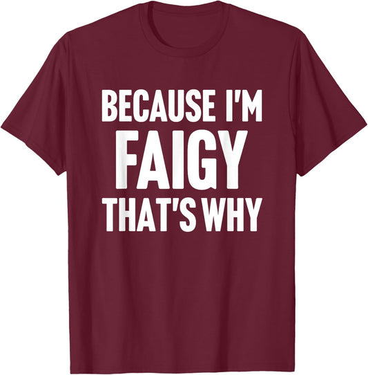 Because I'm Faigy That's Why Am Personalized Name T-Shirt - T-Shirt | Maroon