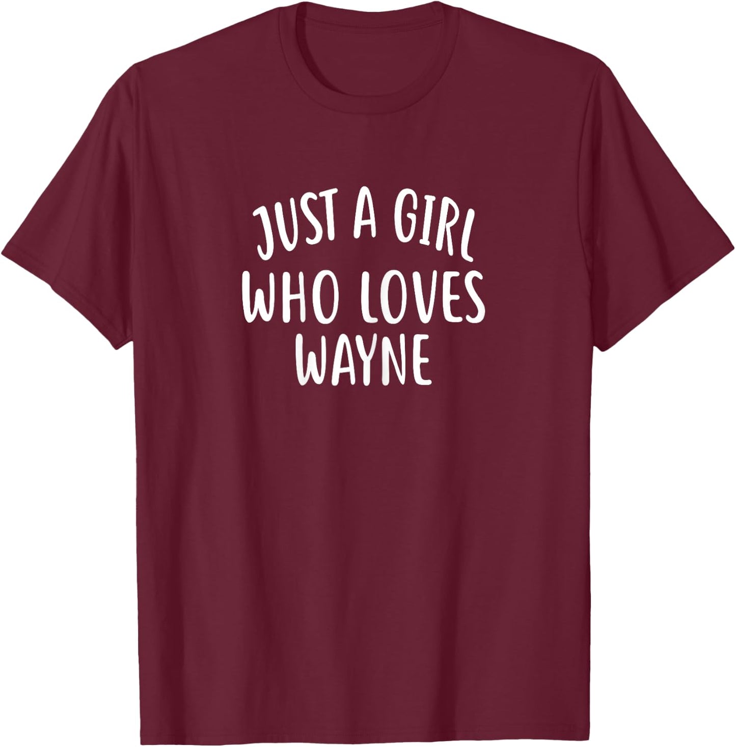 Just A Girl who Loves Wayne Shirt Cute Wayne T-Shirt - T-Shirt | Maroon