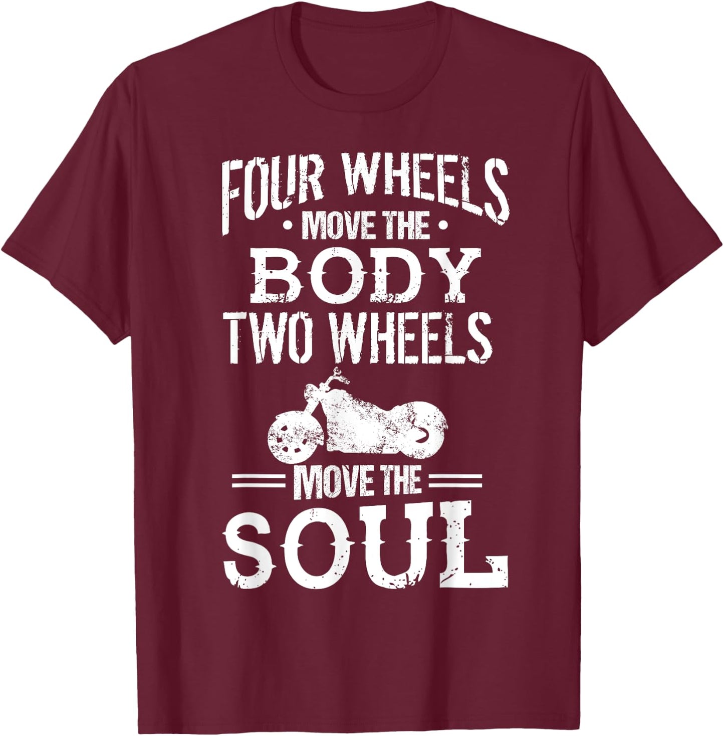 Four Wheels Move the Body Two Wheels Move the Soul T-Shirt - T-Shirt | Maroon