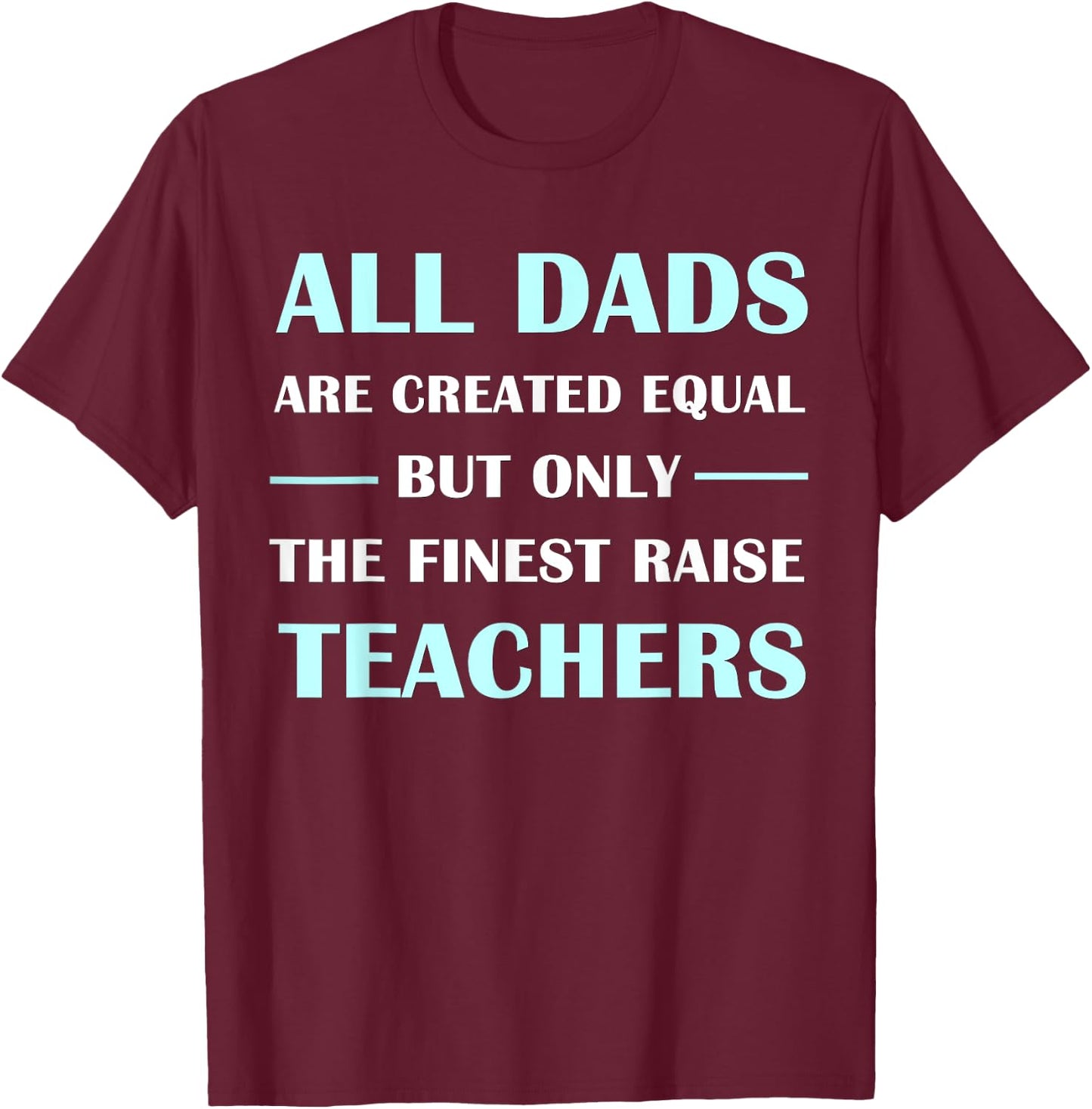 All DADS Are Created Equal But Only The Finest Raise Teacher Women Kids T-Shirt - T-Shirt | Maroon