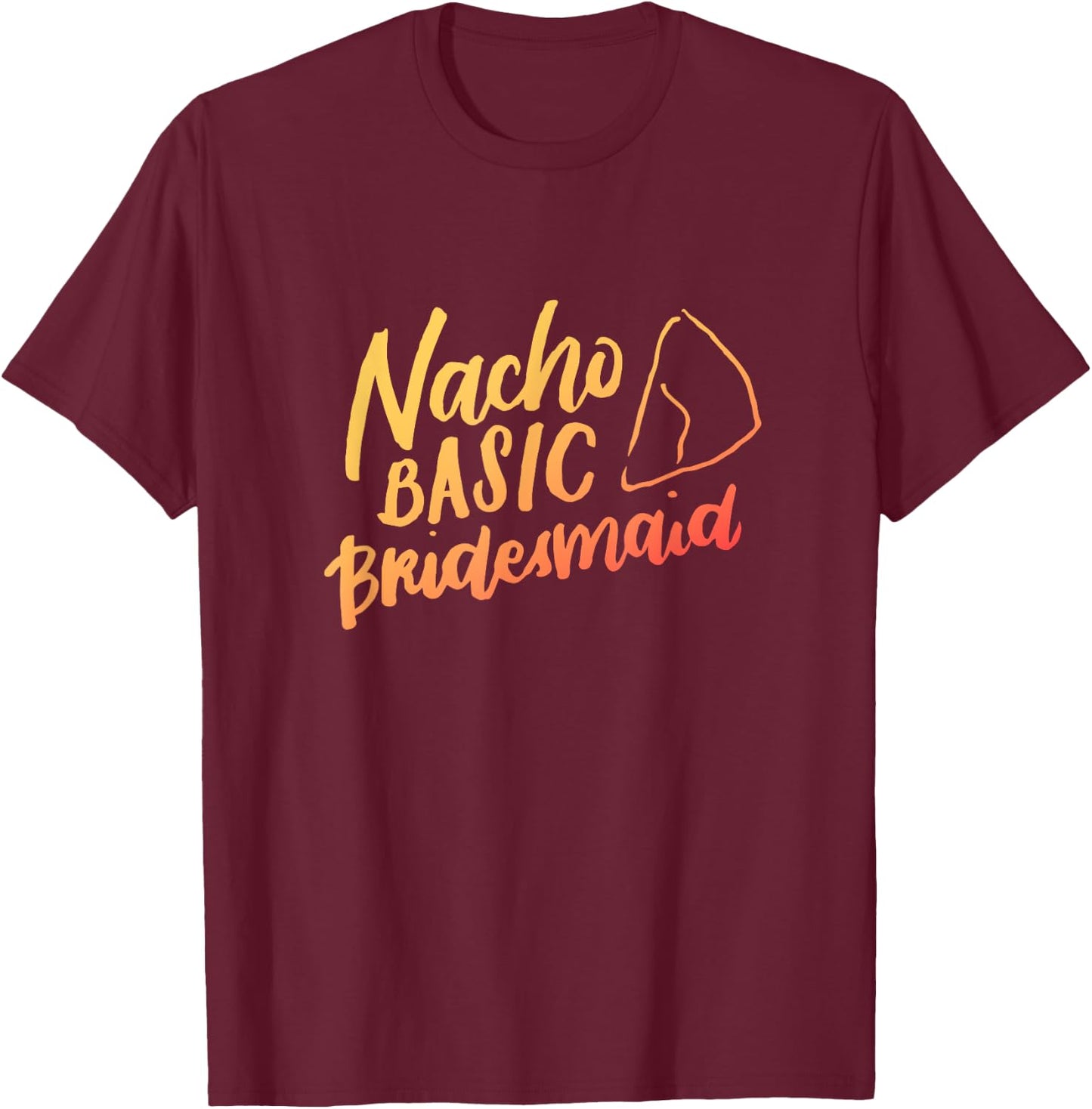 Nacho Basic Bridesmaid Shirt, Mexican, Funny Wedding Gifts T-Shirt - T-Shirt | Maroon