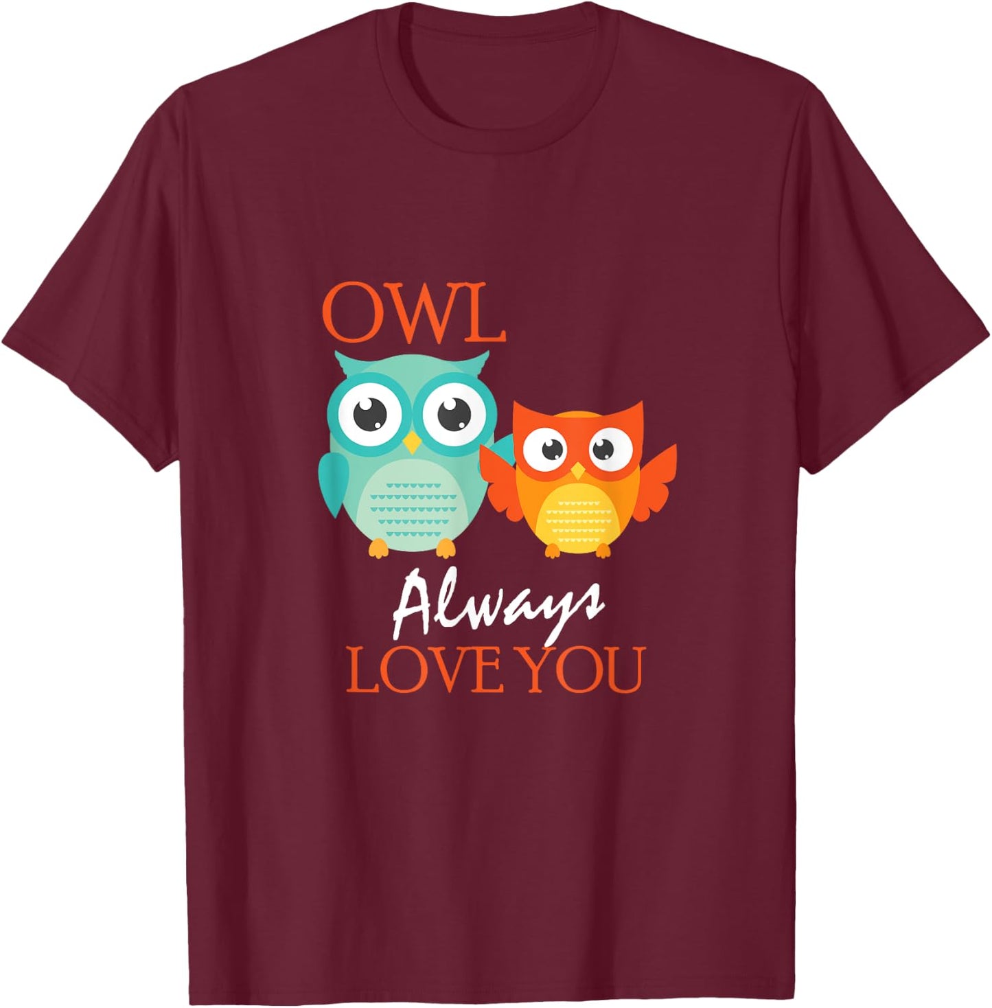 Cute Owl Always Love You Romantic & Adorable Owl Pun T-Shirt - T-Shirt | Maroon