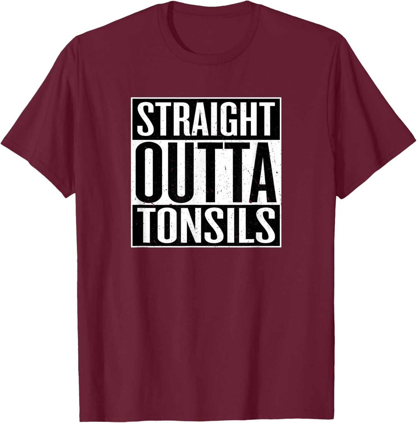 Straight Outta Tonsils Funny Tonsillectomy Surgery T-Shirt - T-Shirt | Maroon