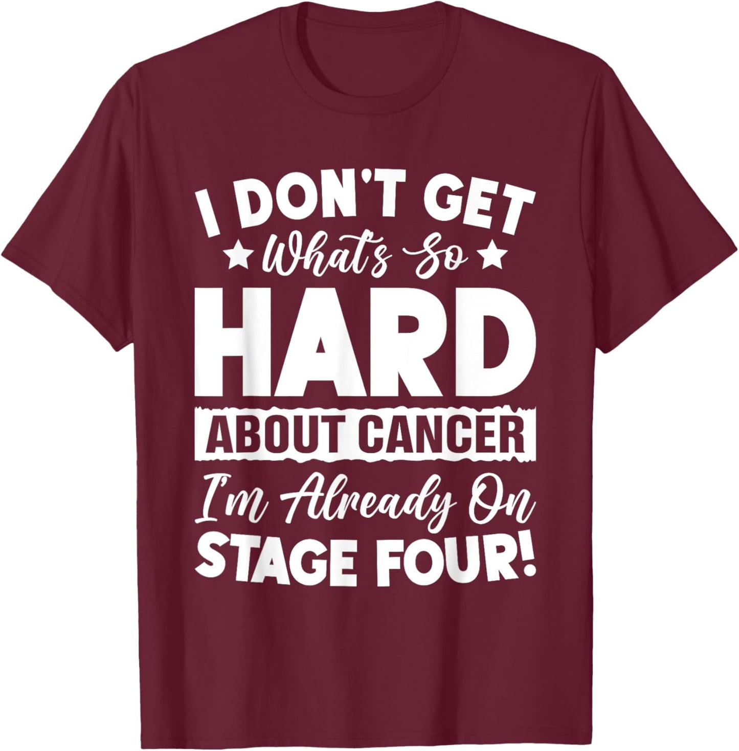 Funny Stage 4 Cancer What's So Hard About Cancer T-Shirt - T-Shirt | Maroon