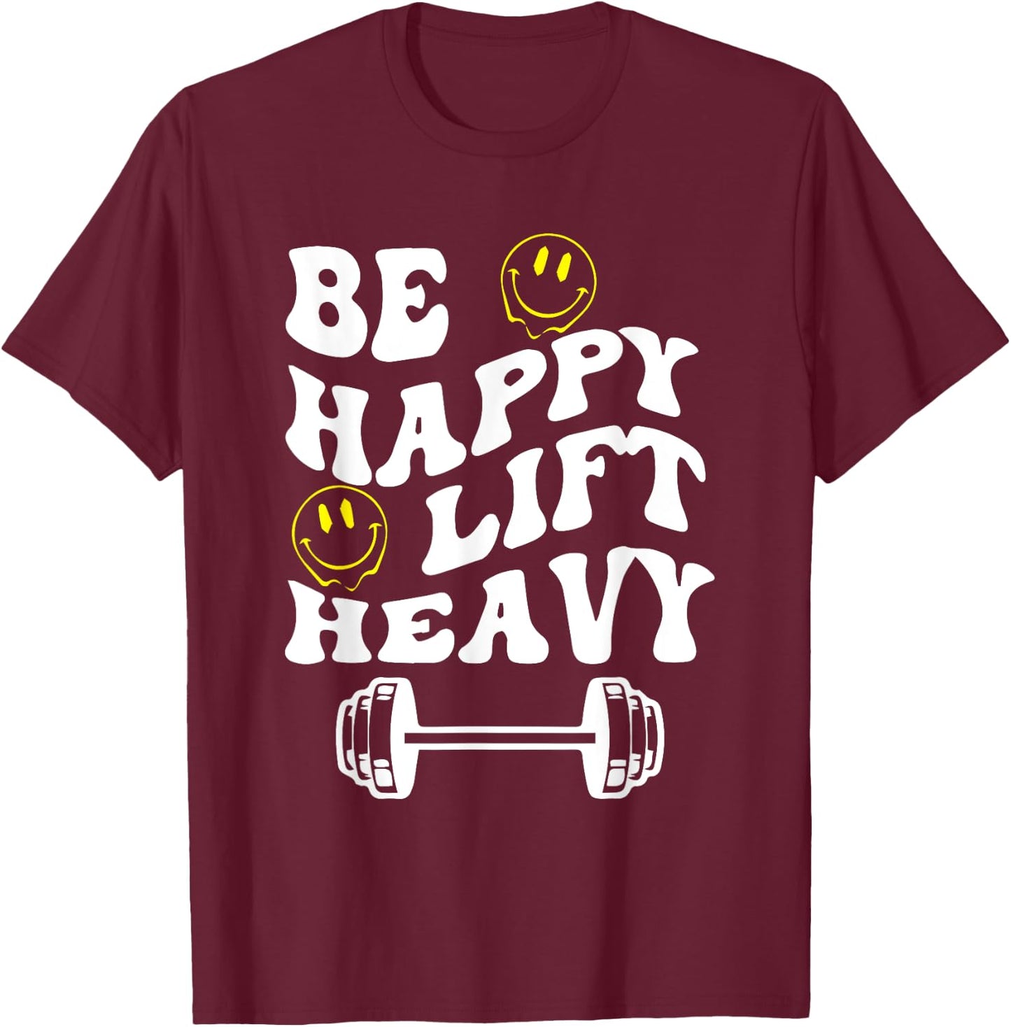 Be Happy Lift Heavy Meme Be Happy Quotes Lift Heavy Quotes T-Shirt - T-Shirt | Maroon