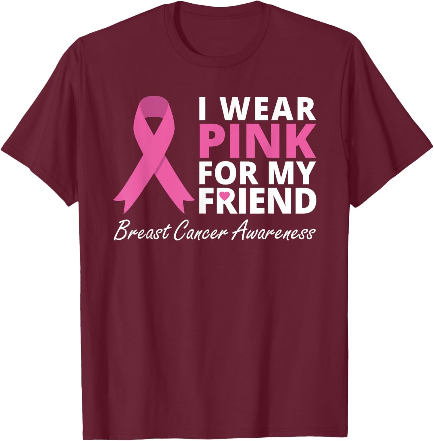 I Wear Pink For My Friend T Shirt Ribbon Family Love Warrior T-Shirt - T-Shirt | Maroon
