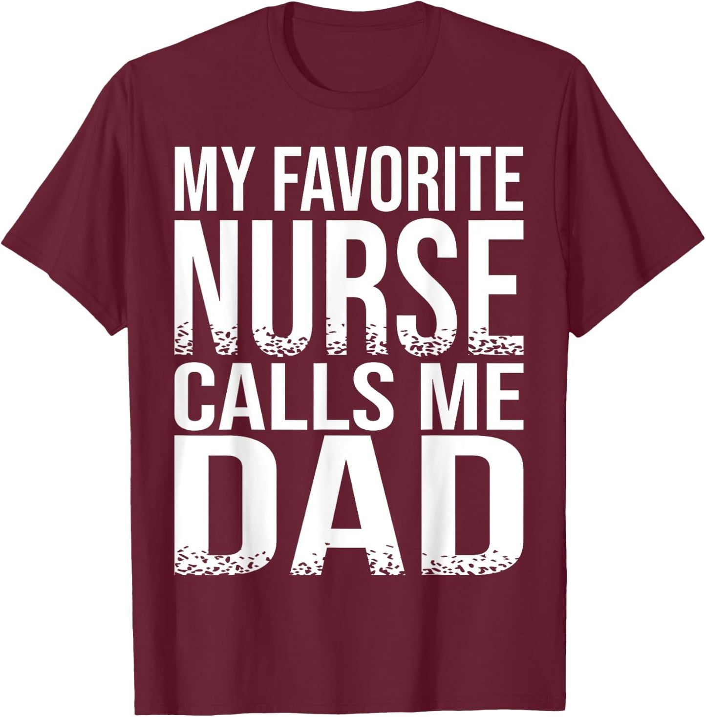 My Favorite Nurse Calls Me Dad Father's Day Gift T-Shirt - T-Shirt | Maroon