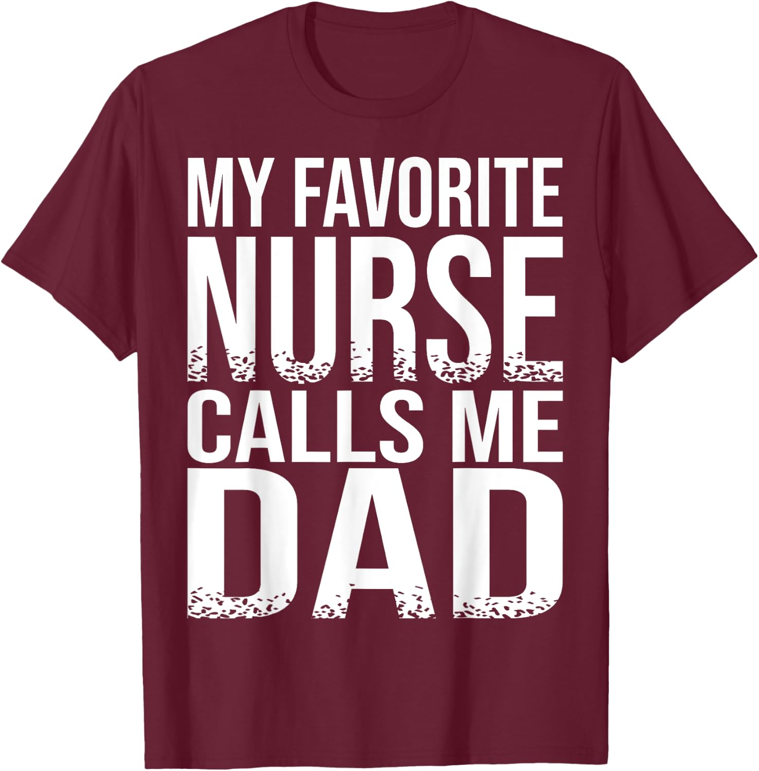 My Favorite Nurse Calls Me Dad Father's Day Gift T-Shirt - T-Shirt | Maroon