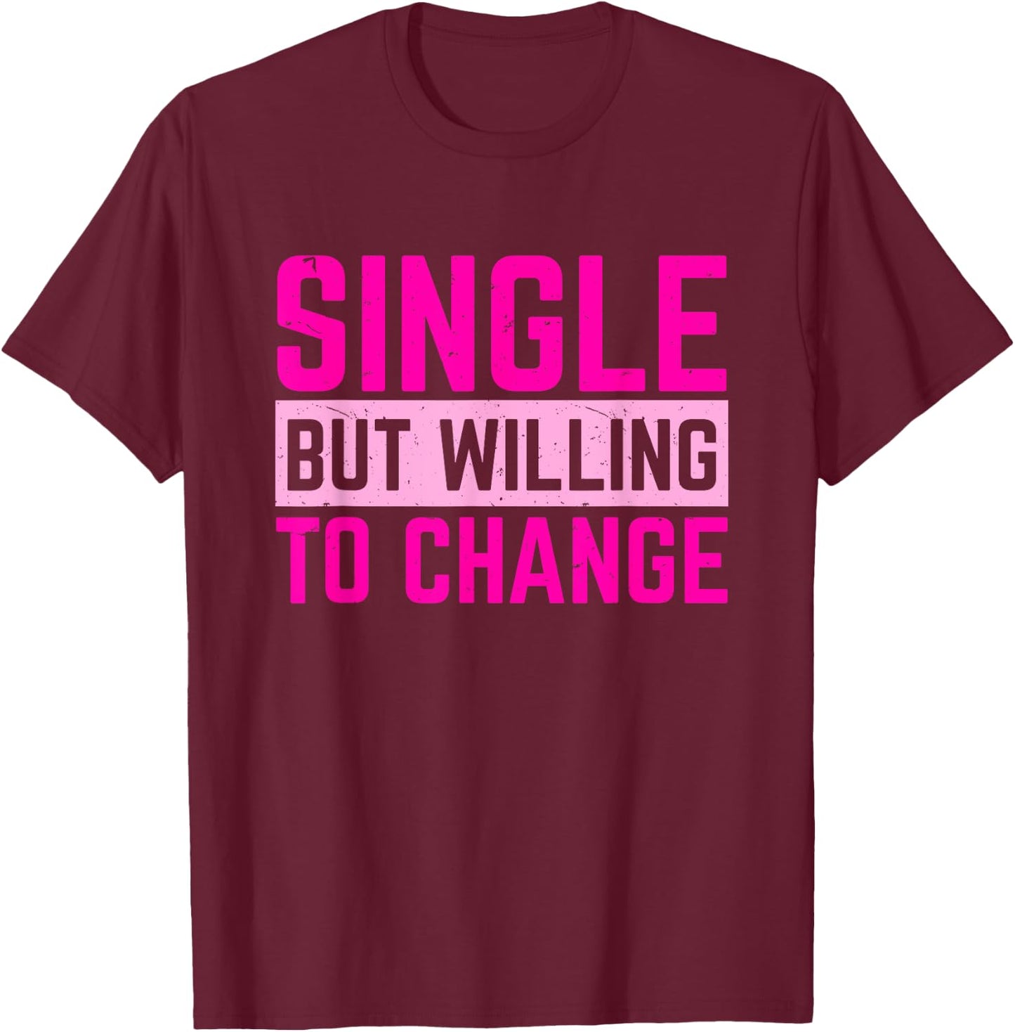 Relationships Status Single But Willing To Change T-Shirt - T-Shirt | Maroon