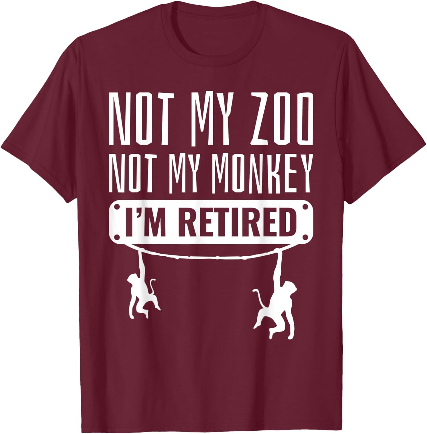 Funny Retired Not My Zoo Not My Monkey Retirement Party Gift T-Shirt - T-Shirt | Maroon