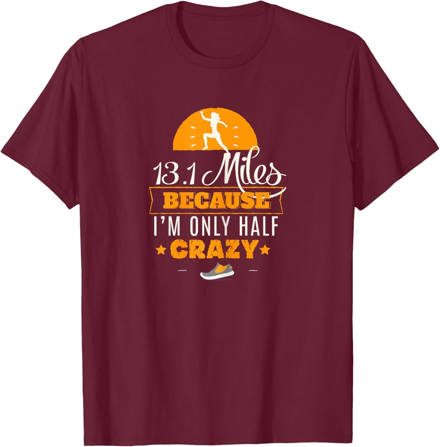 13.1 Miles Only Half Crazy Half Marathon Cute Gym T-Shirt - T-Shirt | Maroon