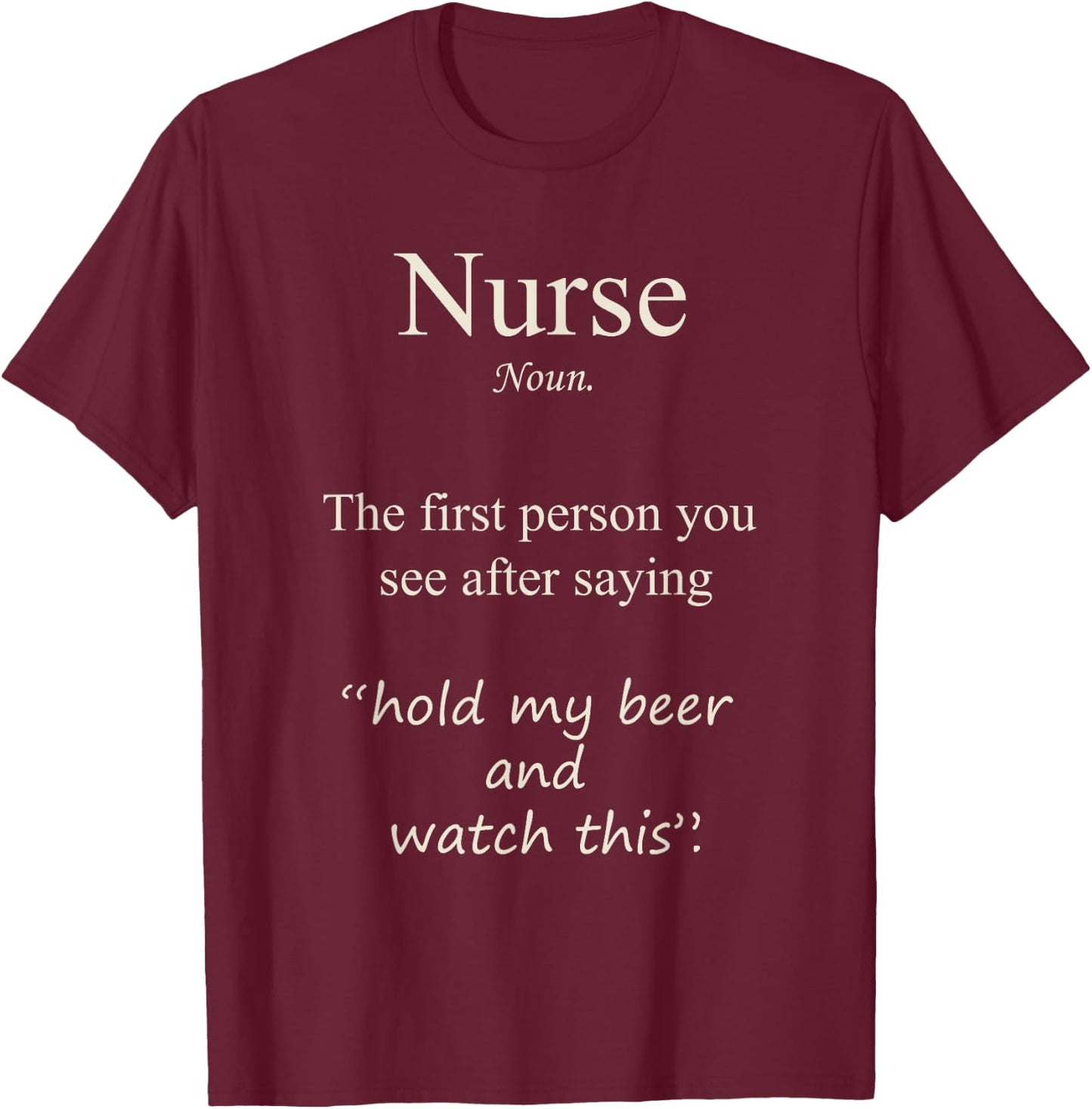 Nurse, the first person you see after saying hold my Beer T-Shirt - T-Shirt | Maroon