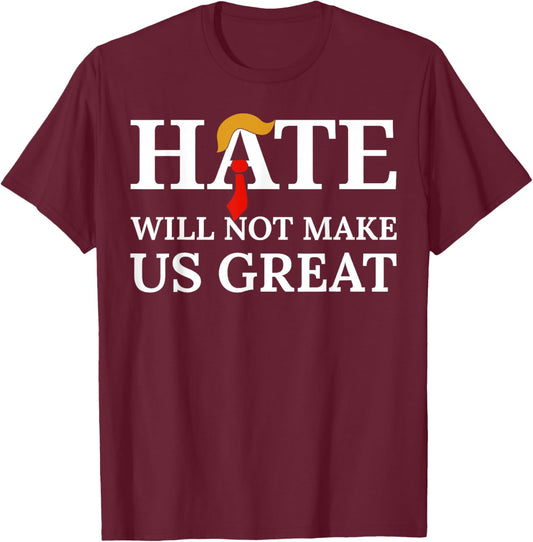 Hate Will Not Make Us Great T-Shirt - T-Shirt | Maroon