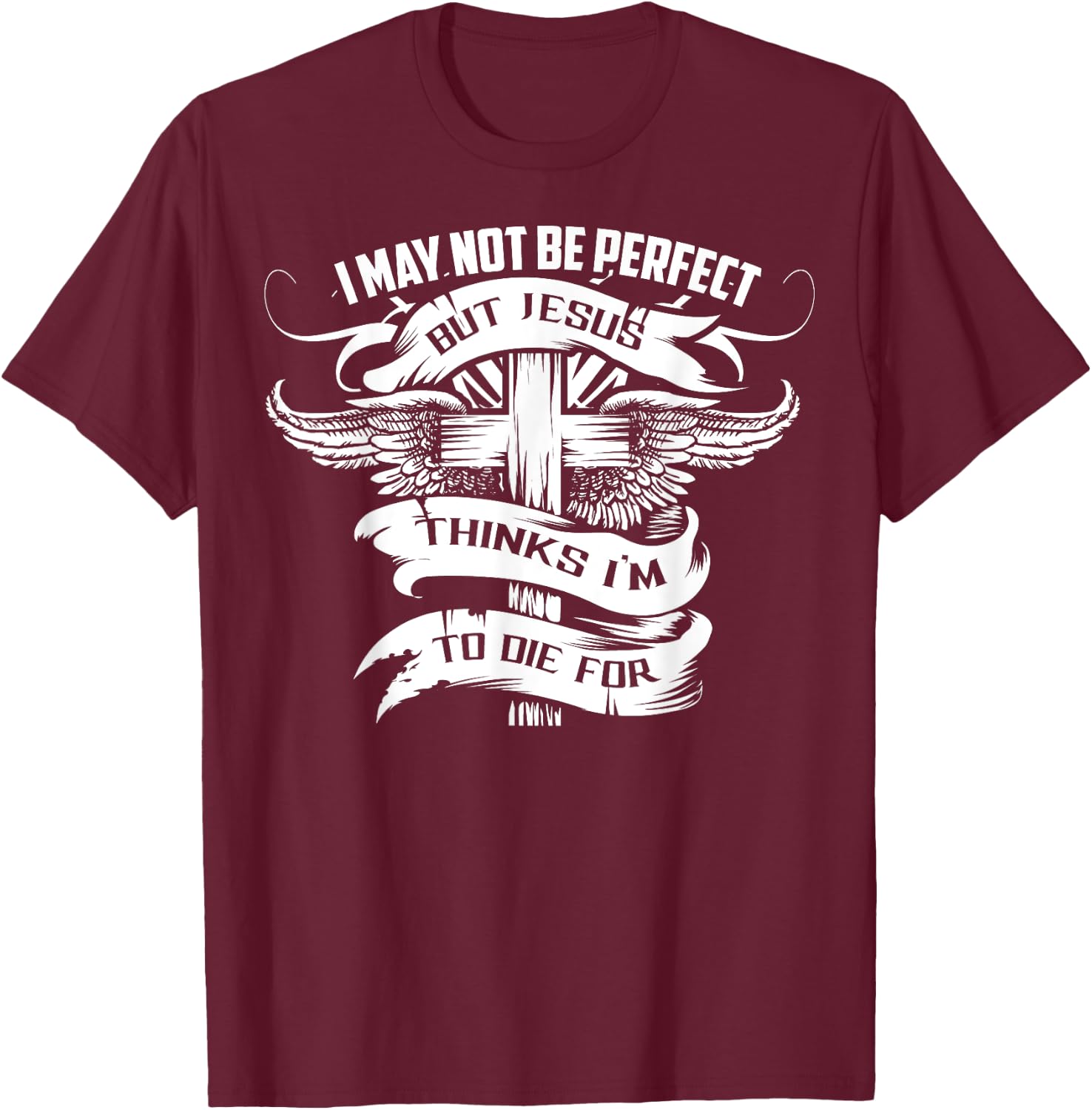 I May Not Be Perfect But Jesus Thinks I'm To Die For Gift T-Shirt - T-Shirt | Maroon