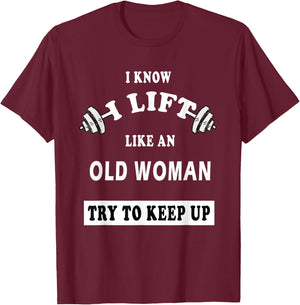 I Know I Lift Like An Old Woman Try To Keep Up GIFT T-Shirt - T-Shirt | Maroon