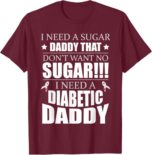 I need Sugar Daddy that Dont want no Sugar Diabetes T-Shirt - T-Shirt | Maroon