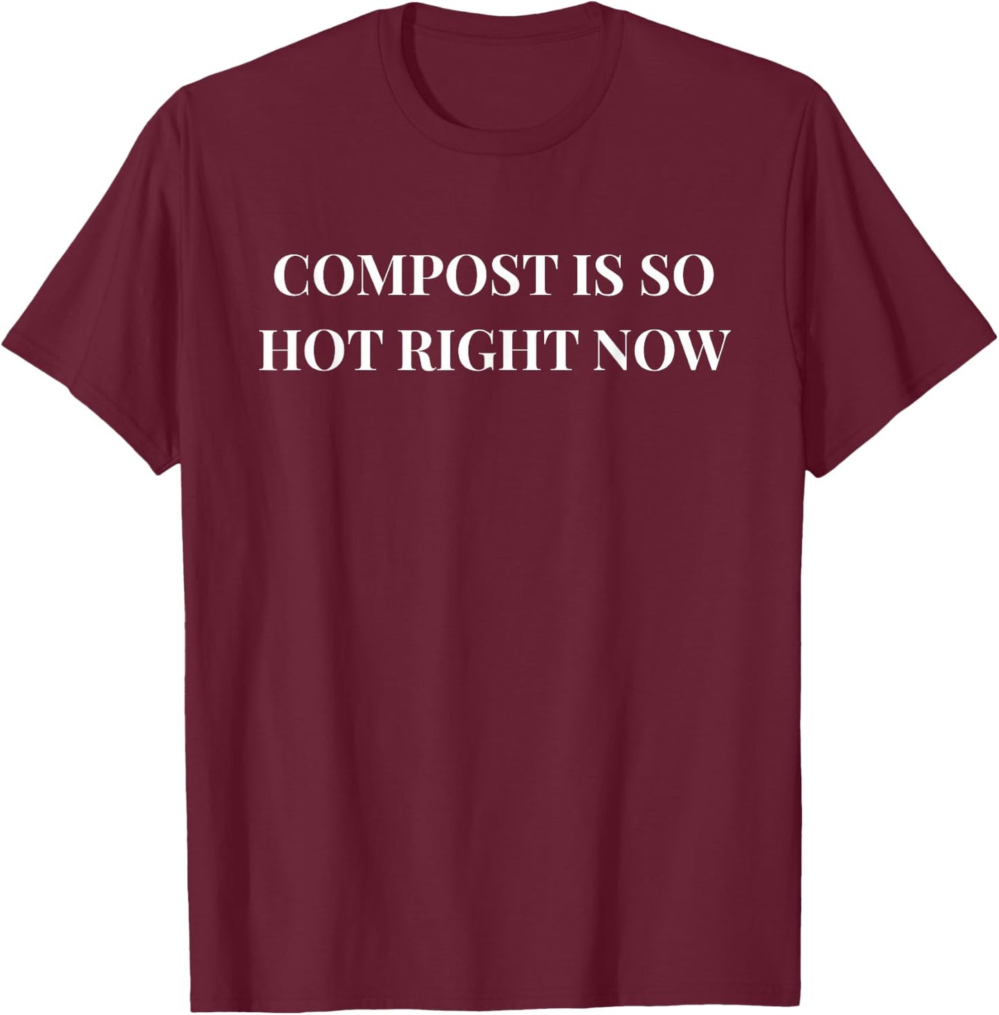 Compost is so hot right now T-Shirt - T-Shirt | Maroon