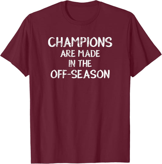 Champions Are Made In The Off-Season Sports Gift T-Shirt - T-Shirt | Maroon