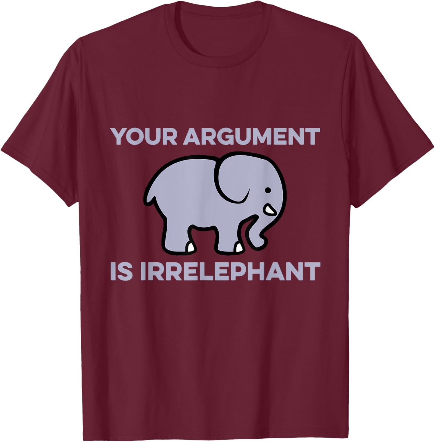 Your Argument Is Irrelephant Clever Wordplay Elephant Humor T-Shirt - T-Shirt | Maroon