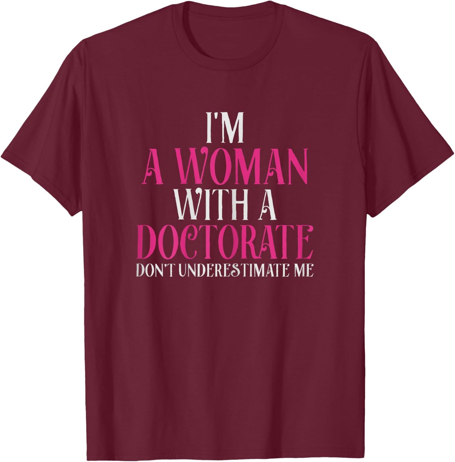 I'm A Woman With A Doctorate Funny PhD Graduation Gift T-Shirt - T-Shirt | Maroon