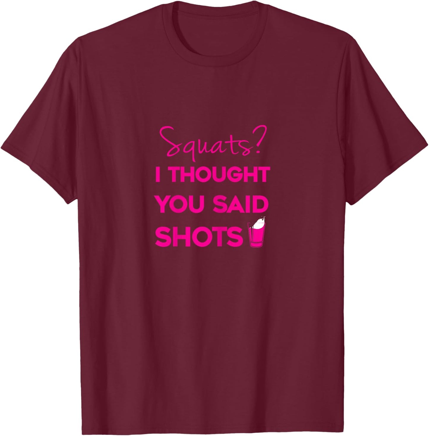 Squats I Thought You Said Shots T-Shirt - T-Shirt | Maroon