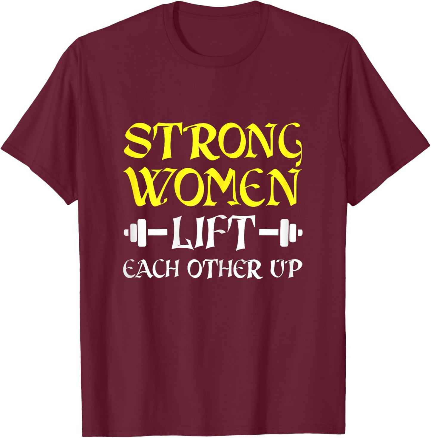Strong Women Lift Each Other Up Feminism Humor T-Shirt - T-Shirt | Maroon