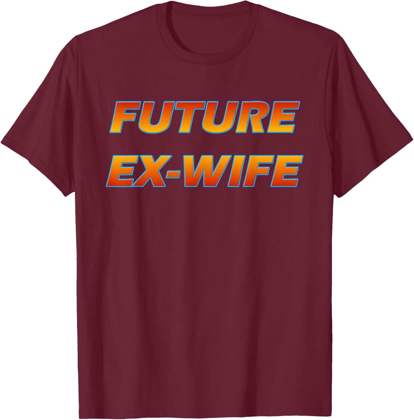 Future Ex Wife - Funny Divorced Woman T-Shirt - T-Shirt | Maroon