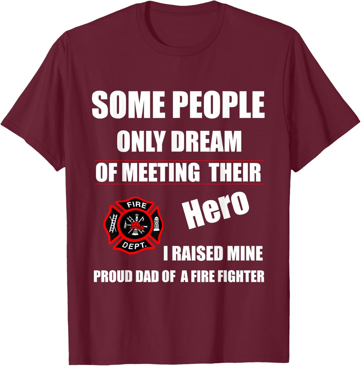 I Raised My Hero Fireman - Proud Dad of a Firefighter Shirts T-Shirt - T-Shirt | Maroon