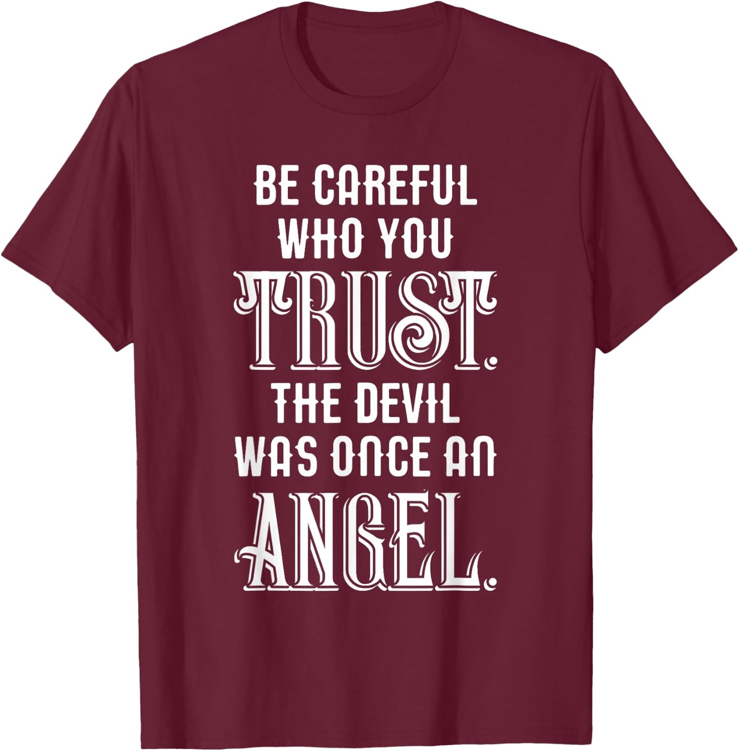 Be Careful Who You Trust The Devil Was Once an Angel T-Shirt - T-Shirt | Maroon