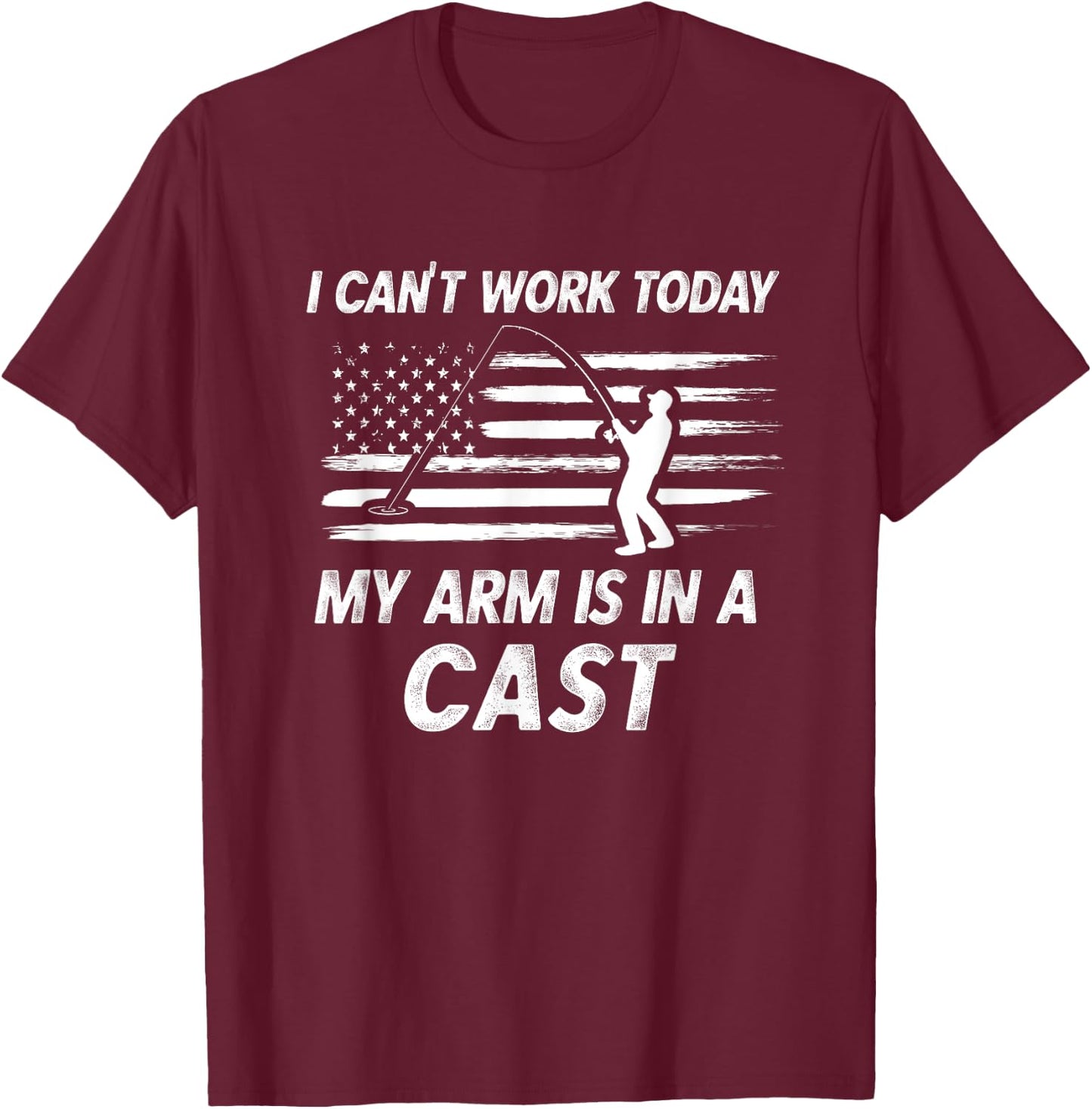 Dad Fishing Gift I Can't Work Today My Arm Is In A Cast Pun T-Shirt - T-Shirt | Maroon