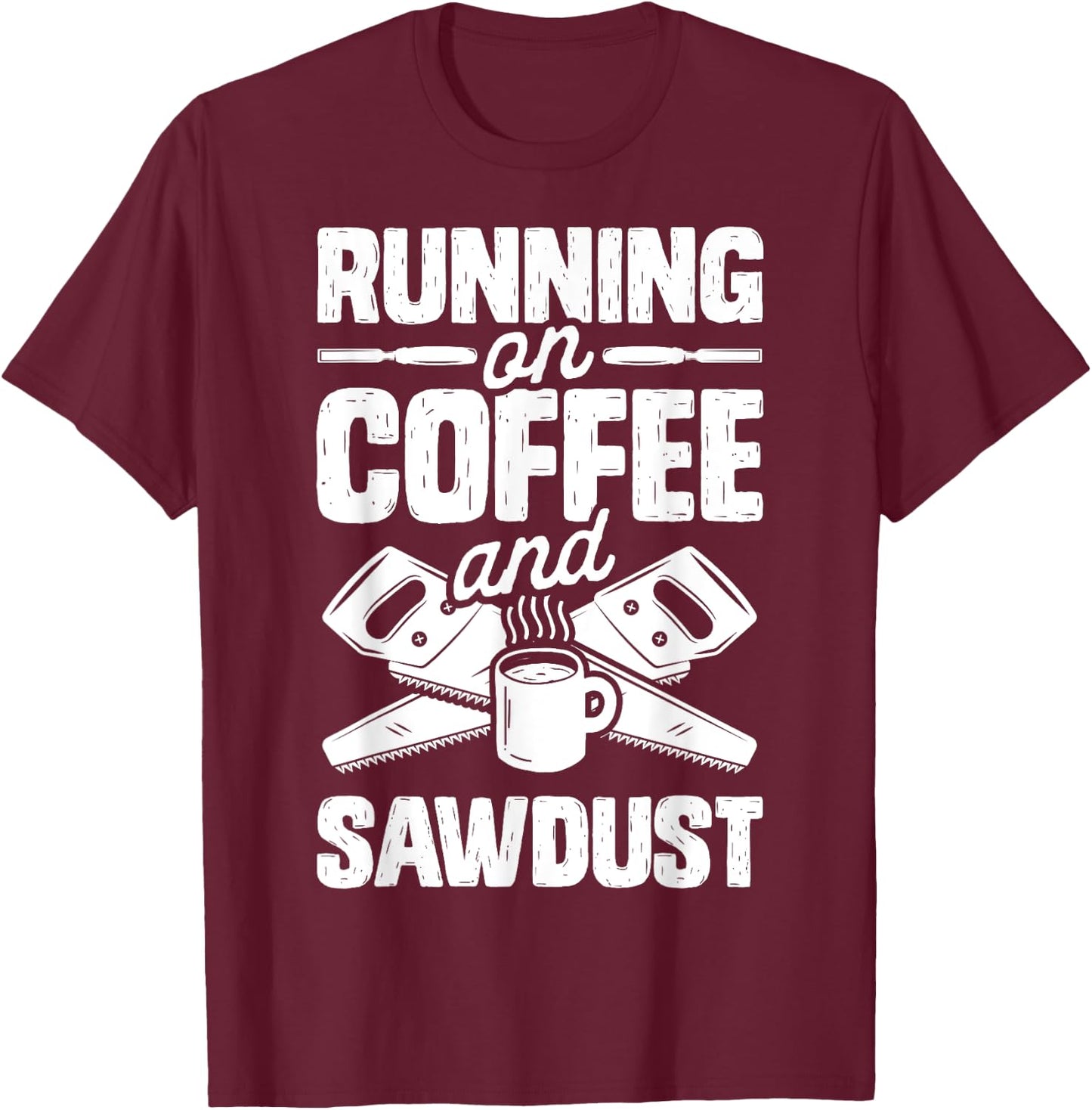 Running on Coffee and Sawdust T shirt Woodworking Woodworker T-Shirt - T-Shirt | Maroon