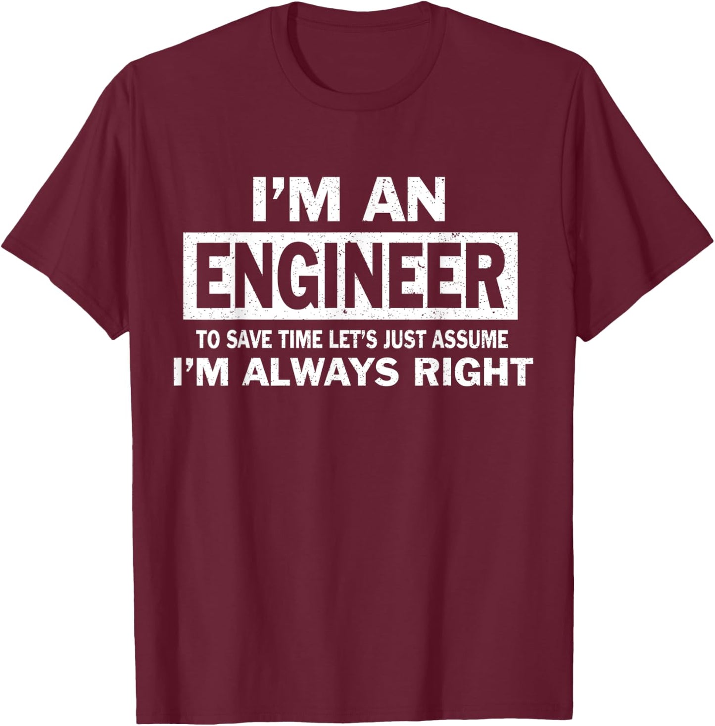 I'm An Engineer Just Assume I'm Always Right Gift T-Shirt - T-Shirt | Maroon