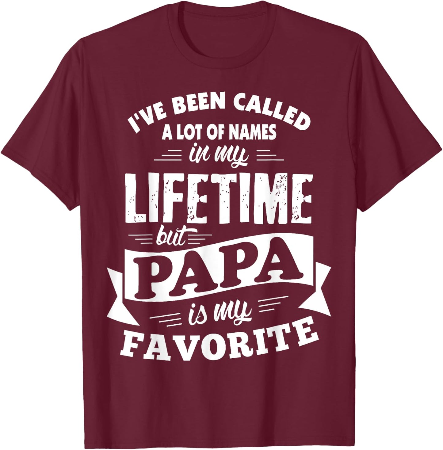 I've been called a lot of Names but Papa is my Favorite T-Shirt - T-Shirt | Maroon