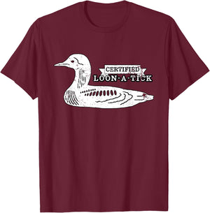 Loon Bird Lover Birder Pun Humor - Certified Loon-A-Tic T-Shirt - T-Shirt | Maroon