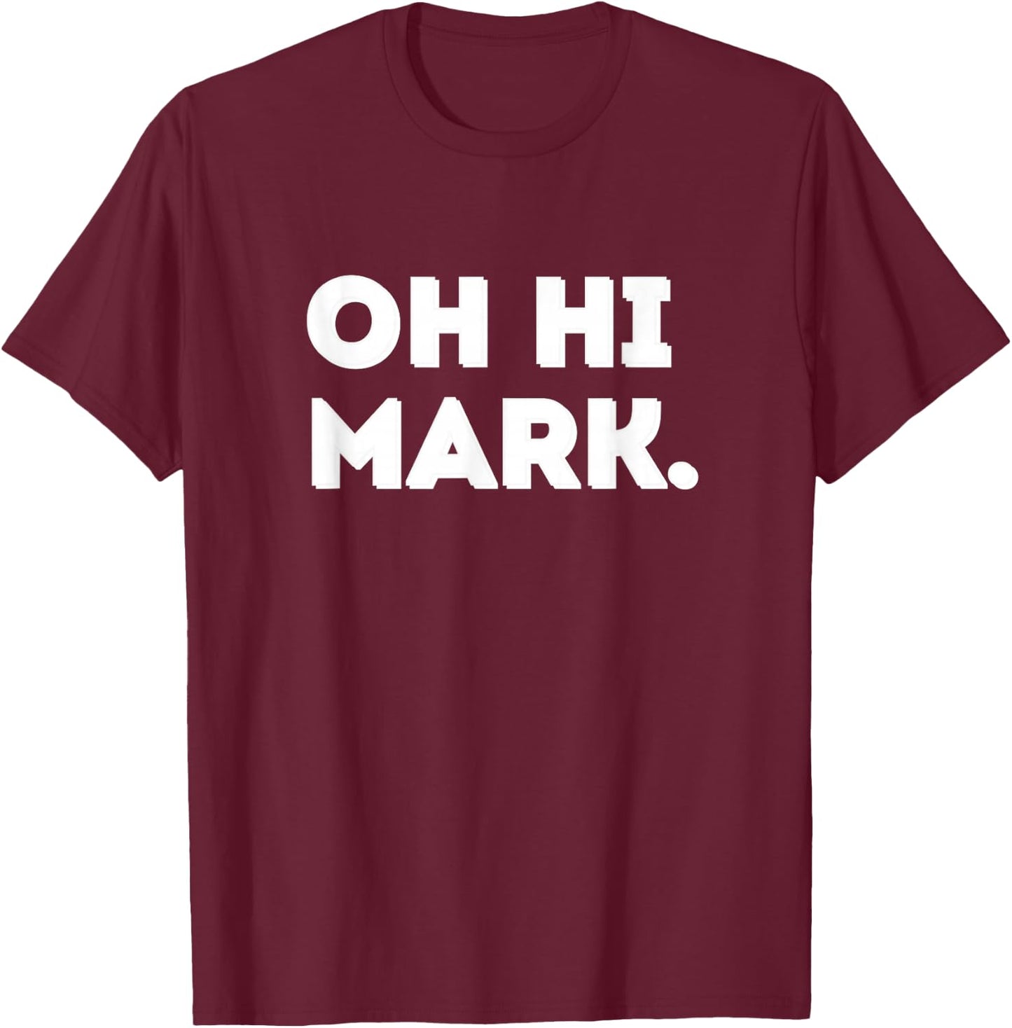 Oh Hi Mark T-Shirt - T-Shirt | Maroon