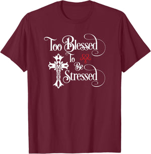 Too Blessed to Be Stressed Shirt with Christian Cross T-Shirt - T-Shirt | Maroon