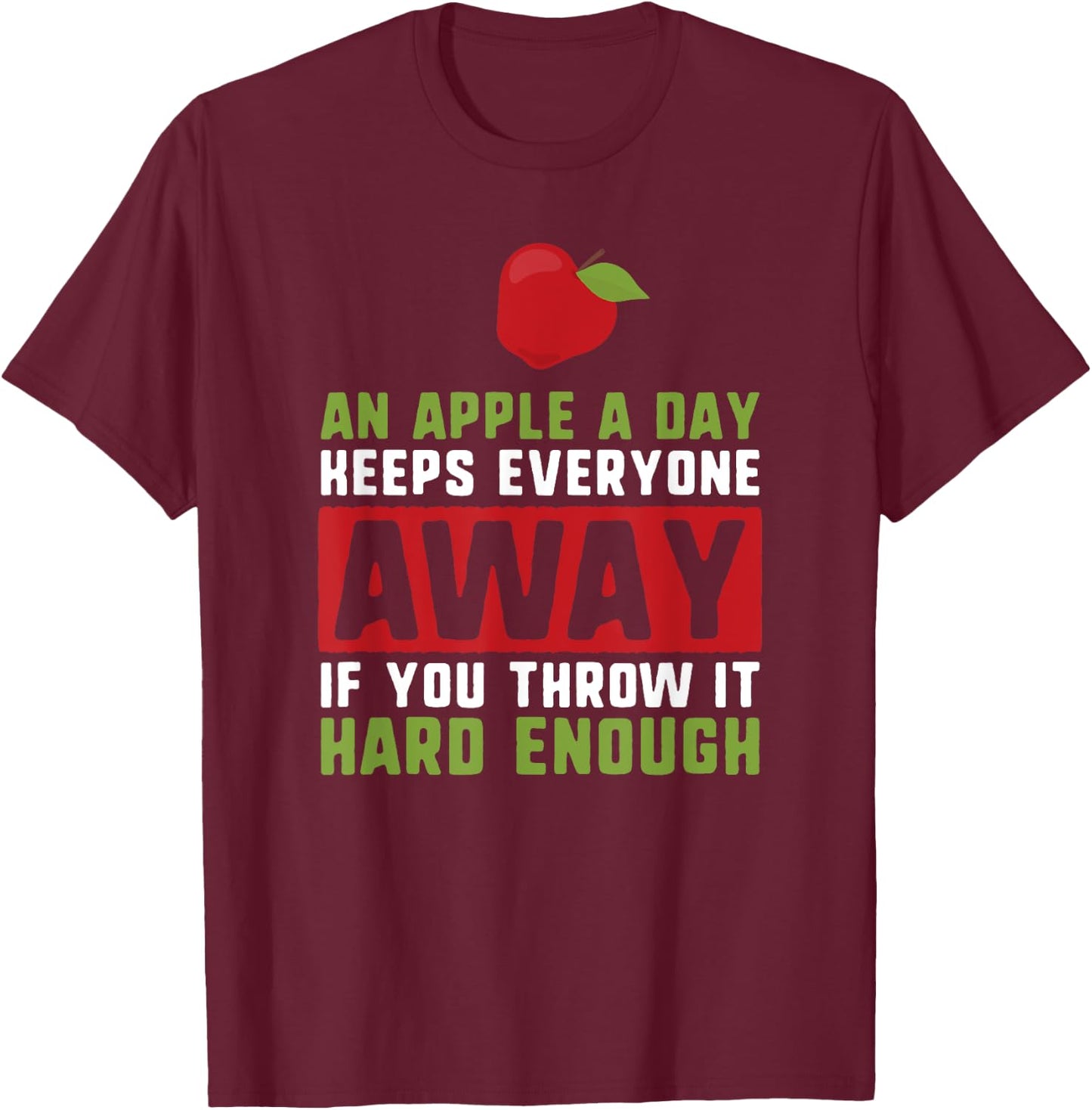 An Apple a Day Keeps Anyone Away If You Throw it Hard Enough T-Shirt - T-Shirt | Maroon