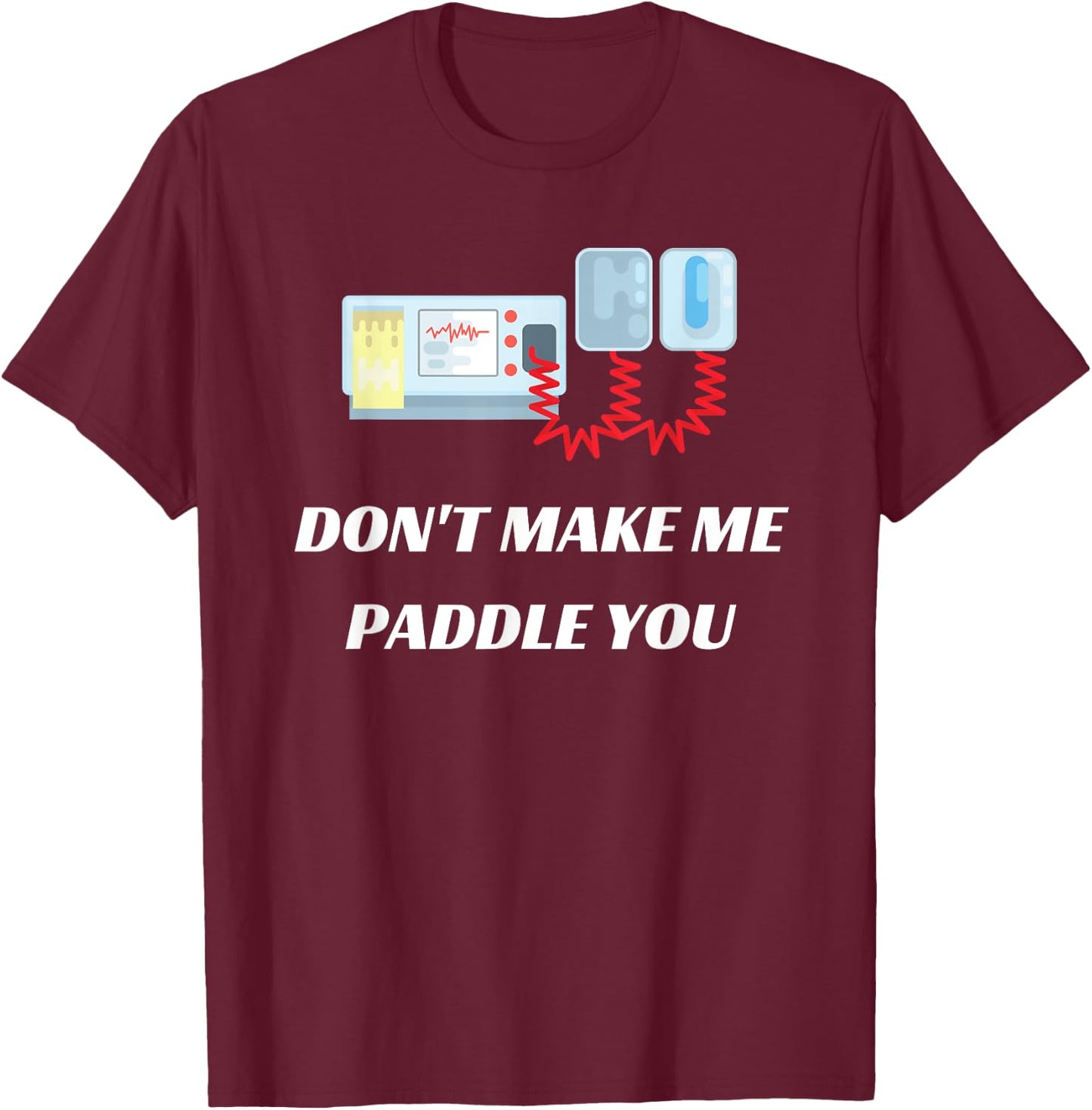 Don't Make Me Paddle You Funny Medical Defibrillator T-Shirt - T-Shirt | Maroon