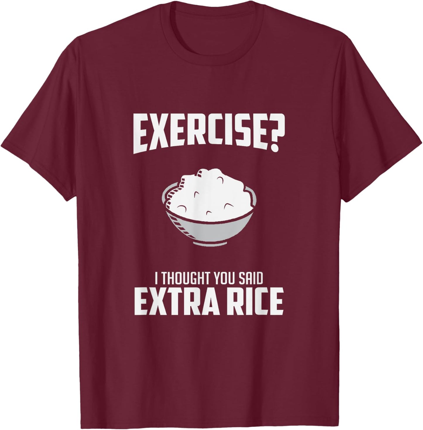 Exercise I Thought You Said Extra Rice Funny Asian T-Shirt - T-Shirt | Maroon