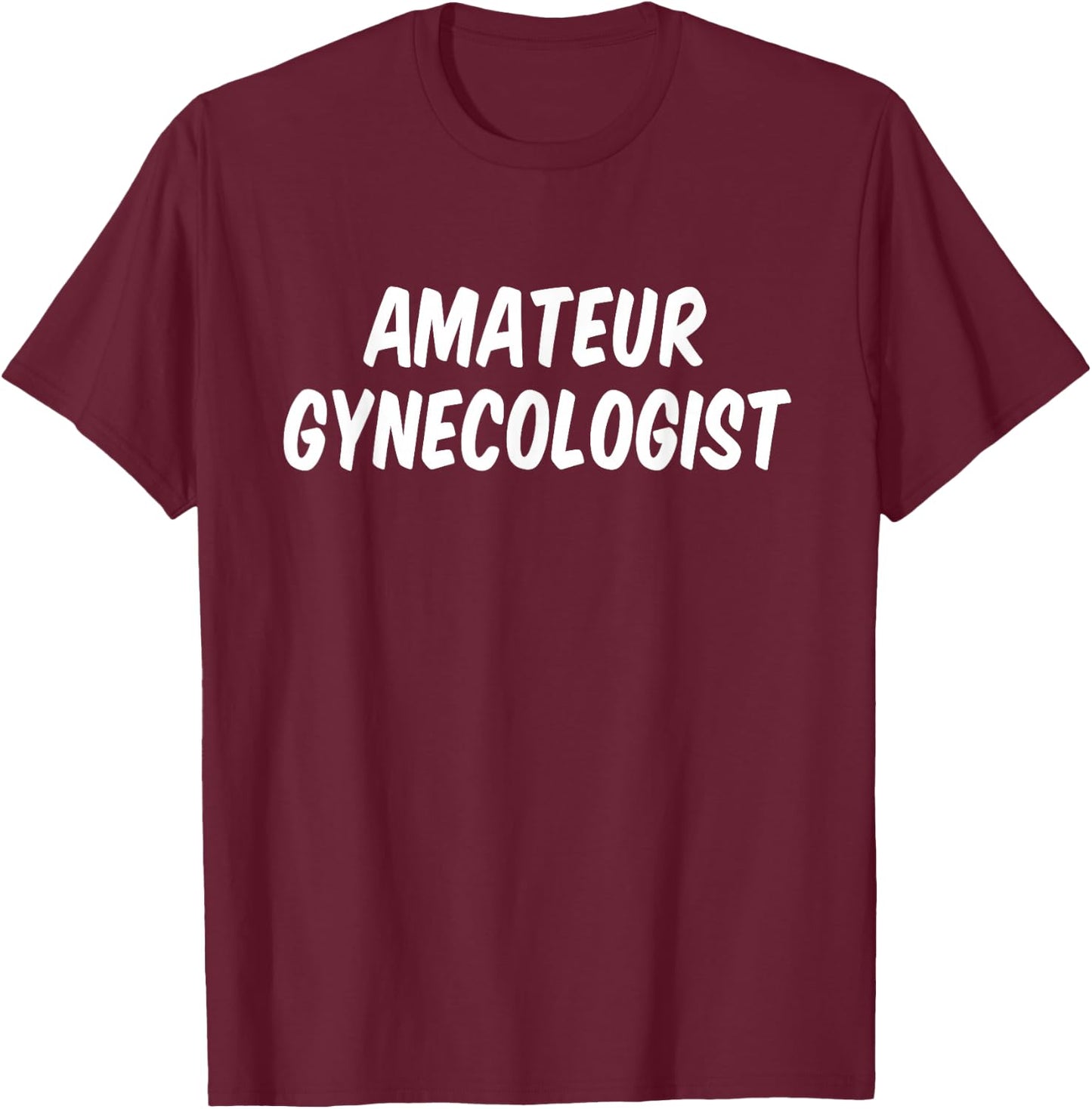 Amateur gynecologist T-Shirt - T-Shirt | Maroon