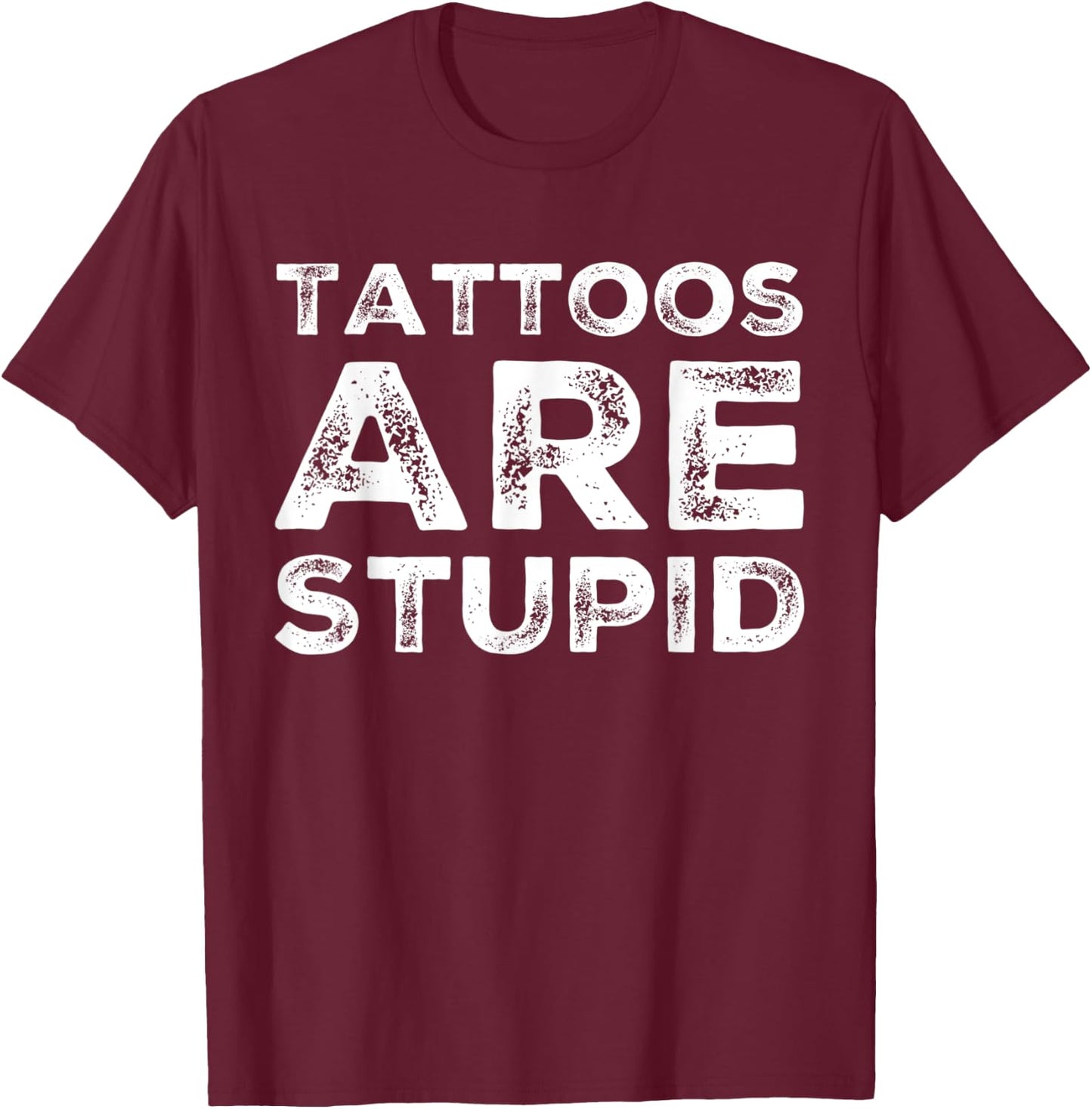 Tattoos are Stupid T-Shirt - T-Shirt | Maroon